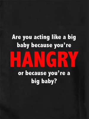 Are you acting like a big baby because you’re HANGRY T-Shirt